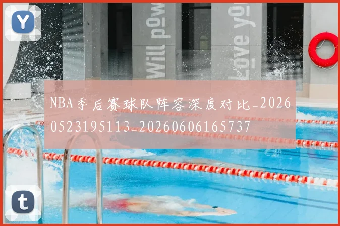 NBA季后赛球队阵容深度对比_20260523195113_20260606165737