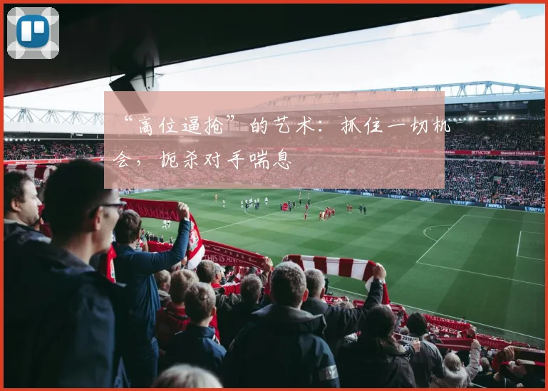 “高位逼抢”的艺术：抓住一切机会，扼杀对手喘息