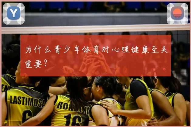 为什么青少年体育对心理健康至关重要?