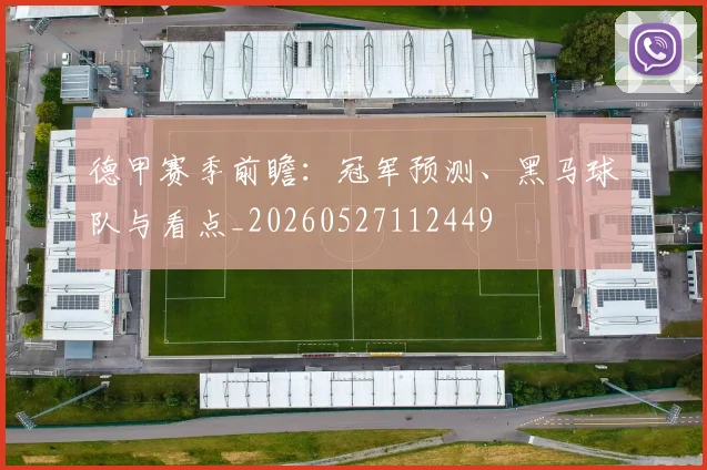 德甲赛季前瞻：冠军预测、黑马球队与看点_20260527112449